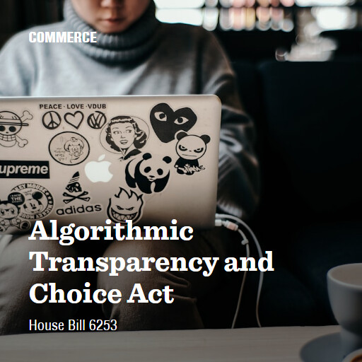 H.R.6253 119 Algorithmic Transparency and Choice Act